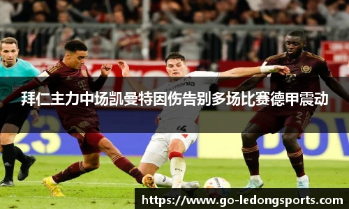 拜仁主力中场凯曼特因伤告别多场比赛德甲震动