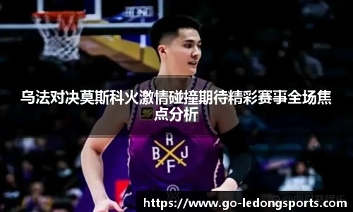 乌法对决莫斯科火激情碰撞期待精彩赛事全场焦点分析