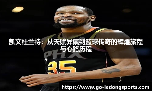 凯文杜兰特：从天赋异禀到篮球传奇的辉煌旅程与心路历程