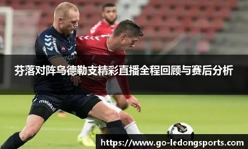 芬落对阵乌德勒支精彩直播全程回顾与赛后分析