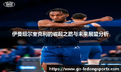 伊曼纽尔奎克利的崛起之路与未来展望分析