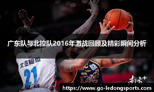 广东队与北控队2016年激战回顾及精彩瞬间分析
