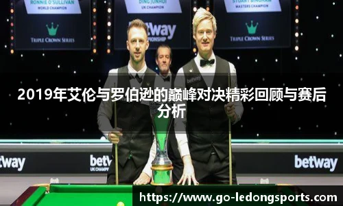 2019年艾伦与罗伯逊的巅峰对决精彩回顾与赛后分析