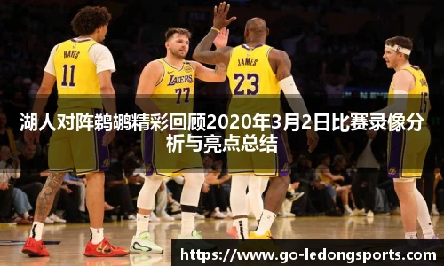 湖人对阵鹈鹕精彩回顾2020年3月2日比赛录像分析与亮点总结